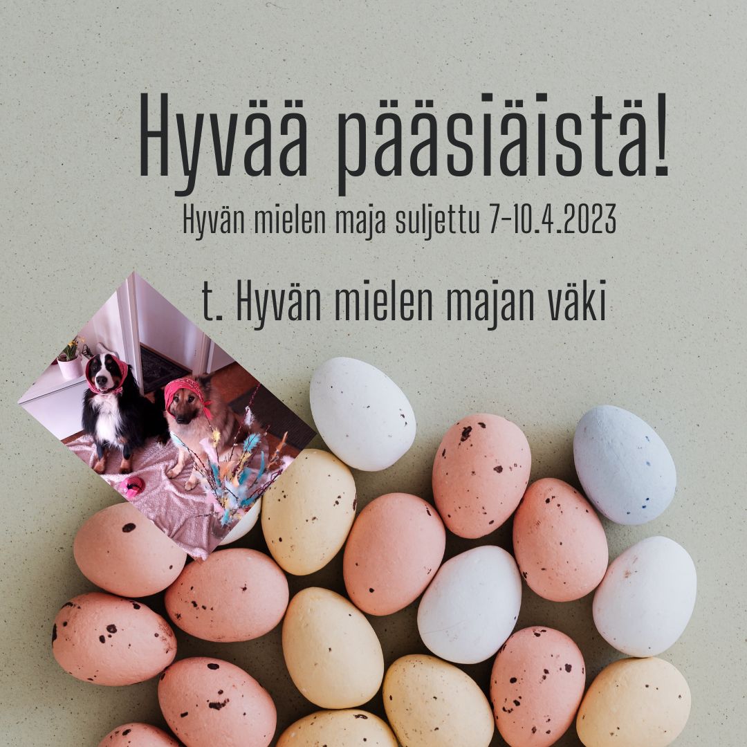 Hyvää pääsiäistä! Hyvän mielen maja on suljettuna pääsiäisenajan.